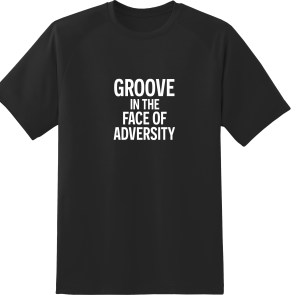 GROOVE IN THE FACE OF ADVERSITY T SHIRT