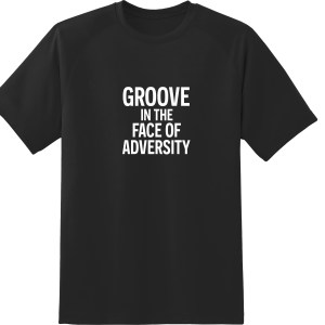 GROOVE IN THE FACE OF ADVERSITY T SHIRT